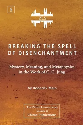 Rompere l'incantesimo del disincanto: Mistero, significato e metafisica nell'opera di C. G. Jung [Edizione ZLS]. - Breaking The Spell Of Disenchantment: Mystery, Meaning, And Metaphysics In The Work Of C. G. Jung [ZLS Edition]