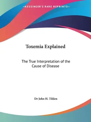 La tossiemia spiegata: La vera interpretazione delle cause delle malattie - Toxemia Explained: The True Interpretation of the Cause of Disease