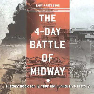 La battaglia di 4 giorni delle Midway - Libro di storia per bambini di 12 anni - The 4-Day Battle of Midway - History Book for 12 Year Old Children's History