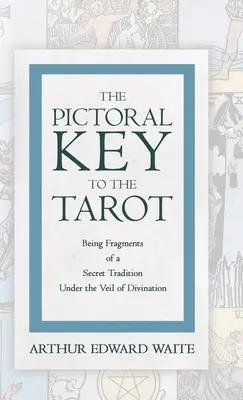 La chiave pittorica dei Tarocchi - Frammenti di una tradizione segreta sotto il velo della divinazione - The Pictorial Key to the Tarot - Being Fragments of a Secret Tradition Under the Veil of Divination
