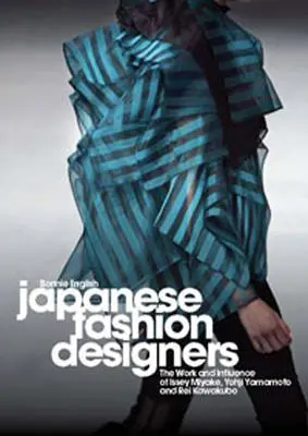 Stilisti di moda giapponesi: Il lavoro e l'influenza di Issey Miyake, Yohji Yamamotom e Rei Kawakubo - Japanese Fashion Designers: The Work and Influence of Issey Miyake, Yohji Yamamotom, and Rei Kawakubo