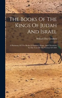 I libri dei re di Giuda e di Israele: Un'armonia dei libri di Samuele, dei Re e delle Cronache nel testo della versione del 1884 - The Books Of The Kings Of Judah And Israel: A Harmony Of The Books Of Samuel, Kings, And Chronicles In The Text Of The Version Of 1884