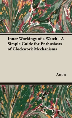 Il funzionamento interno di un orologio - Una semplice guida per gli appassionati di meccanismi a orologeria - Inner Workings of a Watch - A Simple Guide for Enthusiasts of Clockwork Mechanisms