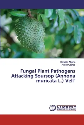Patogeni fungini delle piante che attaccano il visciolo (Annona muricata L.) Vell - Fungal Plant Pathogens Attacking Soursop (Annona muricata L.) Vell