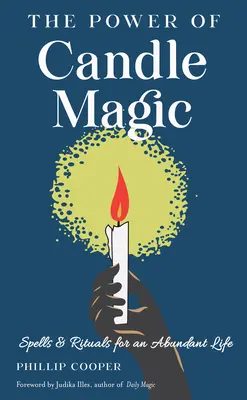 Il potere della magia delle candele: incantesimi e rituali per una vita abbondante - The Power of Candle Magic: Spells and Rituals for an Abundant Life