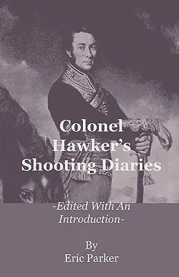 I diari di tiro del colonnello Hawker - con un'introduzione - Colonel Hawker's Shooting Diaries - Edited with an Introduction