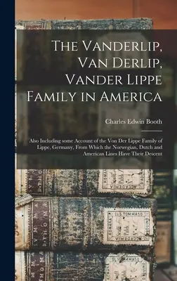 La famiglia Vanderlip, Van Derlip, Vander Lippe in America: Include anche alcuni resoconti della famiglia Von Der Lippe di Lippe, in Germania, dalla quale la famiglia Vander Lippe ha avuto origine. - The Vanderlip, Van Derlip, Vander Lippe Family in America: Also Including Some Account of the Von Der Lippe Family of Lippe, Germany, From Which the N