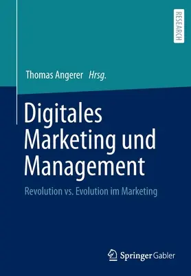 Marketing e gestione digitale: Rivoluzione ed evoluzione nel marketing - Digitales Marketing Und Management: Revolution vs. Evolution Im Marketing