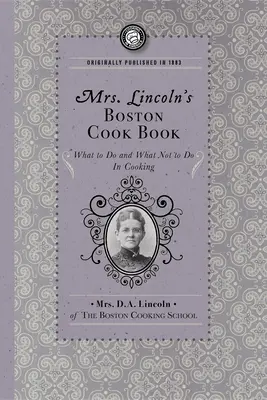 Il libro di cucina della signora Lincoln a Boston: Cosa fare e cosa non fare in cucina - Mrs. Lincoln's Boston Cook Book: What to Do and What Not to Do in Cooking