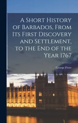 Breve storia di Barbados, dalla sua prima scoperta e insediamento fino alla fine dell'anno 1767 - A Short History of Barbados, From Its First Discovery and Settlement, to the End of the Year 1767