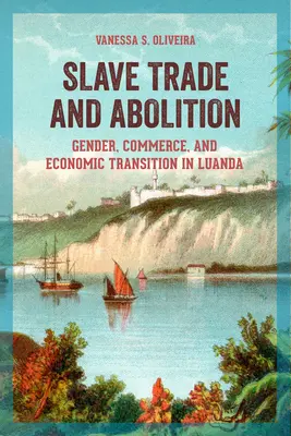 La tratta degli schiavi e l'abolizione: Genere, commercio e transizione economica a Luanda - Slave Trade and Abolition: Gender, Commerce, and Economic Transition in Luanda