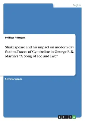 Shakespeare e il suo impatto sulla narrativa moderna. Tracce di Cimbelino in A Song of Ice and Fire di George R.R. Martin - Shakespeare and his impact on modern day fiction. Traces of Cymbeline in George R.R. Martin's A Song of Ice and Fire