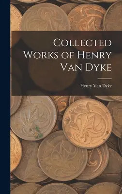 Opere raccolte di Henry Van Dyke - Collected Works of Henry Van Dyke