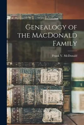 Genealogia della famiglia MacDonald (McDonald Frank V. (Frank Virgil) 18) - Genealogy of the MacDonald Family (McDonald Frank V. (Frank Virgil) 18)