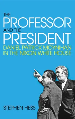 Il professore e il presidente: Daniel Patrick Moynihan alla Casa Bianca di Nixon - The Professor and the President: Daniel Patrick Moynihan in the Nixon White House