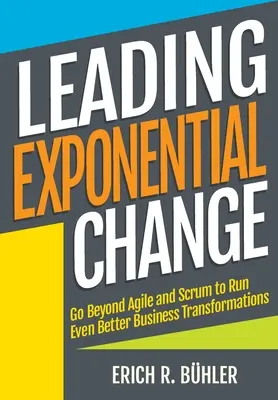 Guidare il cambiamento esponenziale: Andare oltre Agile e Scrum per realizzare trasformazioni aziendali ancora migliori - Leading Exponential Change: Go beyond Agile and Scrum to run even better business transformations