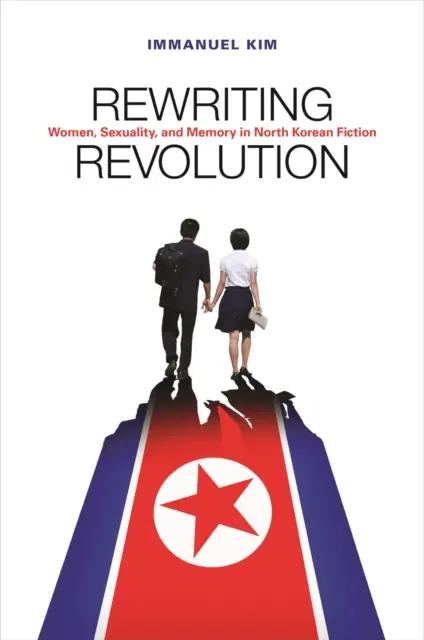 Riscrivere la rivoluzione: Donne, sessualità e memoria nella narrativa nordcoreana - Rewriting Revolution: Women, Sexuality, and Memory in North Korean Fiction