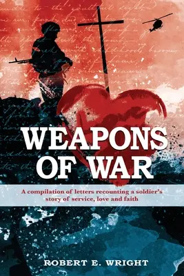 Armi da guerra: una raccolta di lettere che raccontano la storia di servizio, amore e fede di un soldato - Weapons of War: A compilation of letters recounting a soldier's story of service, love and faith