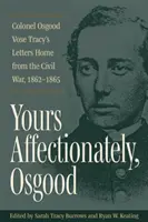 Con affetto, Osgood: Lettere del colonnello Osgood Vose Tracy a casa dalla guerra civile, 1862-1865 - Yours Affectionately, Osgood: Colonel Osgood Vose Tracy's Letters Home from the Civil War, 1862-1865