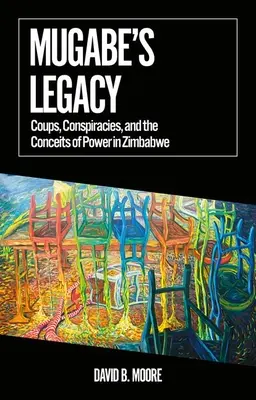 L'eredità di Mugabe: Colpi di stato, cospirazioni e astuzie del potere in Zimbabwe - Mugabe's Legacy: Coups, Conspiracies, and the Conceits of Power in Zimbabwe