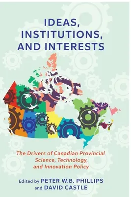 Idee, istituzioni e interessi: I motori della politica scientifica, tecnologica e dell'innovazione delle province canadesi - Ideas, Institutions, and Interests: The Drivers of Canadian Provincial Science, Technology, and Innovation Policy