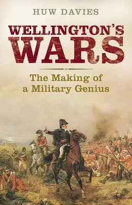 Le guerre di Wellington: La formazione di un genio militare - Wellington's Wars: The Making of a Military Genius