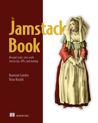 Il libro di Jamstack: Oltre i siti statici con Javascript, Apis e Markup - The Jamstack Book: Beyond Static Sites with Javascript, Apis, and Markup