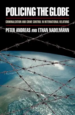 Policing the Globe: Criminalizzazione e controllo del crimine nelle relazioni internazionali - Policing the Globe: Criminalization and Crime Control in International Relations