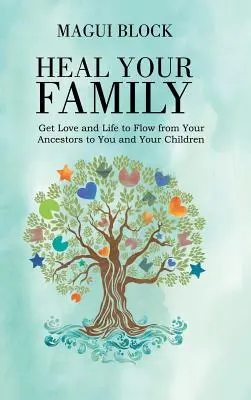 Guarisci la tua famiglia: Far fluire l'amore e la vita dai vostri antenati a voi e ai vostri figli - Heal Your Family: Get Love and Life to Flow from Your Ancestors to You and Your Children
