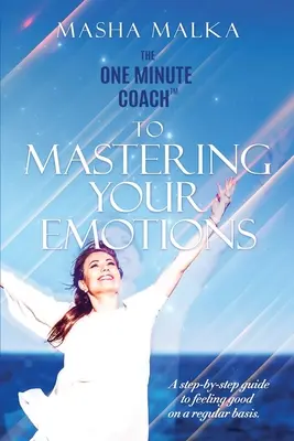Il coach in un minuto per dominare le emozioni: Una guida passo-passo per sentirsi felici regolarmente - The One Minute Coach to Mastering Your Emotions: A step-by-step guide to feeling happy on a regular basis