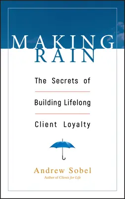 Making Rain: I segreti per fidelizzare i clienti per tutta la vita - Making Rain: The Secrets of Building Lifelong Client Loyalty