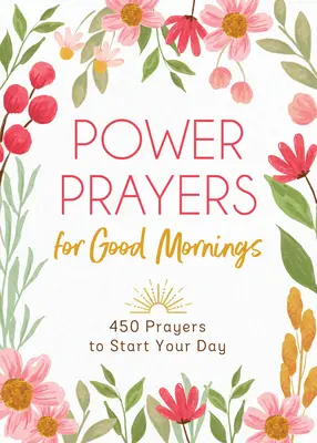 Preghiere di potere per il buongiorno: 450 preghiere per iniziare la giornata - Power Prayers for Good Mornings: 450 Prayers to Start Your Day