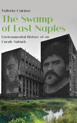 La palude di Napoli Est. Storia ambientale di un sobborgo indisciplinato - The Swamp of East Naples. Environmental History of an Unruly Suburb