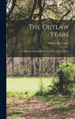 Gli anni dei fuorilegge; la storia dei pirati della terra della Traccia di Natchez (Coates Robert M. (Robert Myron) 189) - The Outlaw Years; the History of the Land Pirates of the Natchez Trace (Coates Robert M. (Robert Myron) 189)
