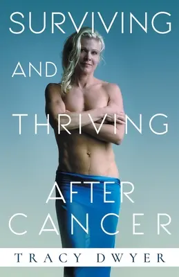 Sopravvivere e prosperare dopo il cancro: Iniziare a vivere una vita sana oggi - Surviving and Thriving After Cancer: Start Living a Healthy Life Today