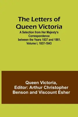 Le lettere della Regina Vittoria: Una selezione della corrispondenza di Sua Maestà tra gli anni 1837 e 1861. Volume I, 1837-1843 - The Letters of Queen Victoria: A Selection from Her Majesty's Correspondence between the Years 1837 and 1861. Volume I, 1837-1843
