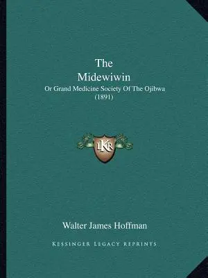 Il Midewiwin: O Grande Società di Medicina degli Ojibwa (1891) - The Midewiwin: Or Grand Medicine Society Of The Ojibwa (1891)