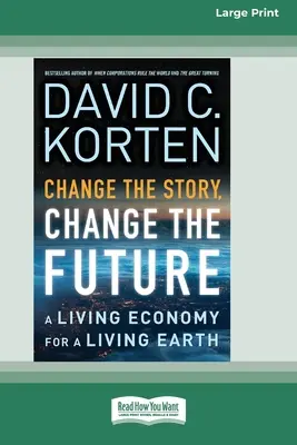 Cambiare la storia, cambiare il futuro: Un'economia vivente per una terra vivente [16 Pt Large Print Edition]. - Change the Story, Change the Future: A Living Economy for a Living Earth [16 Pt Large Print Edition]