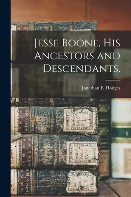 Jesse Boone, i suoi antenati e discendenti. - Jesse Boone, His Ancestors and Descendants.