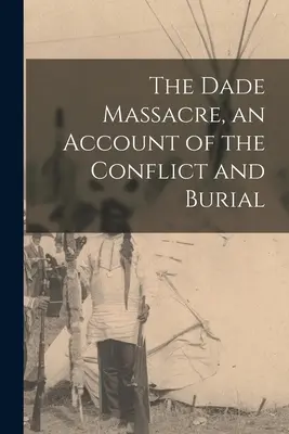 Il Massacro di Dade, un resoconto del conflitto e della sepoltura - The Dade Massacre, an Account of the Conflict and Burial