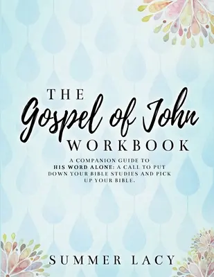 Il libro di lavoro sul Vangelo di Giovanni Una guida di accompagnamento per La sua sola parola: Una chiamata ad abbandonare gli studi biblici e a prendere in mano la Bibbia - The Gospel of John Workbook A Companion Guide to His Word Alone: A call to put down your Bible studies and pick up your Bible