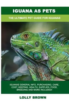 Iguana come animale domestico: Informazioni generali sulle iguane, acquisto, cura, costi, mantenimento, salute, forniture, cibo, allevamento e altro ancora! L'ultimo - Iguana as Pets: Iguanas General Info, Purchasing, Care, Cost, Keeping, Health, Supplies, Food, Breeding and More Included! The Ultimat