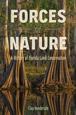 Forze della natura: Una storia della conservazione del territorio della Florida - Forces of Nature: A History of Florida Land Conservation