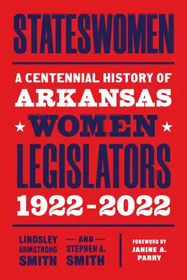 Donne di Stato: Storia centenaria delle donne legislatrici dell'Arkansas, 1922-2022 - Stateswomen: A Centennial History of Arkansas Women Legislators, 1922-2022