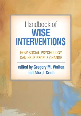 Manuale dei saggi interventi: Come la psicologia sociale può aiutare le persone a cambiare - Handbook of Wise Interventions: How Social Psychology Can Help People Change