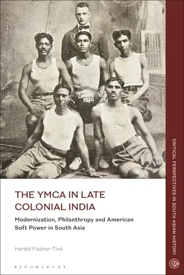 L'YMCA nell'India tardo-coloniale: Modernizzazione, filantropia e soft power americano in Asia meridionale - The YMCA in Late Colonial India: Modernization, Philanthropy and American Soft Power in South Asia