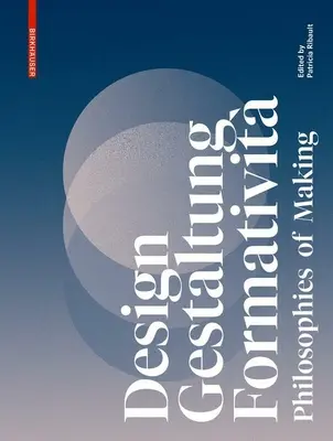 Design, Gestaltung, Formativit: Filosofie del fare - Design, Gestaltung, Formativit: Philosophies of Making