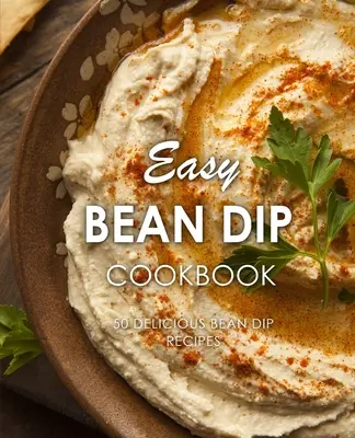 Ricettario di fagioli facili: 50 deliziose ricette di tuffi di fagioli (2a edizione) - Easy Bean Dip Cookbook: 50 Delicious Bean Dip Recipes (2nd Edition)