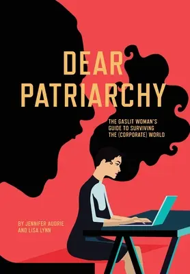 Caro patriarcato: La guida della donna illuminata dal gas per sopravvivere al mondo (aziendale) - Dear Patriarchy: The Gaslit Woman's Guide to Surviving the (Corporate) World