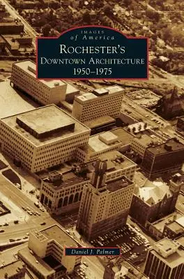 Architettura del centro di Rochester: 1950-1975 - Rochester's Downtown Architecture: 1950-1975